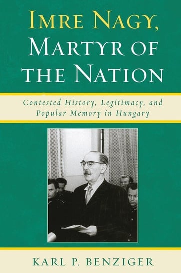 Imre Nagy, Martyr of the Nation Benziger Karl P.