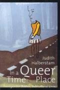 In a Queer Time and Place: Transgender Bodies, Subcultural Lives Halberstam Judith, Halberstam Jack J.