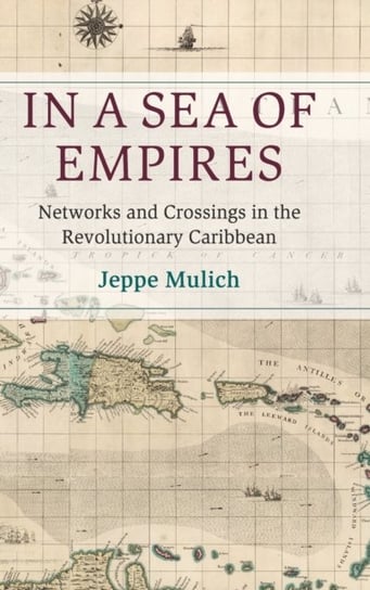 In a Sea of Empires: Networks and Crossings in the Revolutionary Caribbean Jeppe Mulich