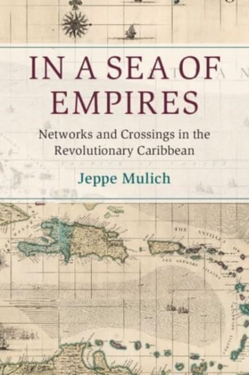 In a Sea of Empires: Networks and Crossings in the Revolutionary Caribbean Opracowanie zbiorowe