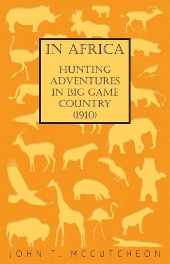 In Africa - Hunting Adventures in Big Game Country (1910) Mccutcheon John T.