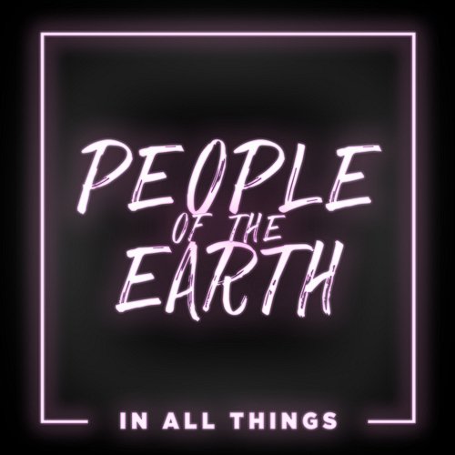 In All Things People Of The Earth
