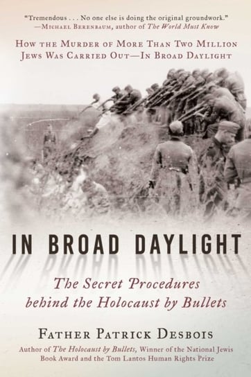 In Broad Daylight: The Secret Procedures behind the Holocaust by Bullets Father Patrick Desbois