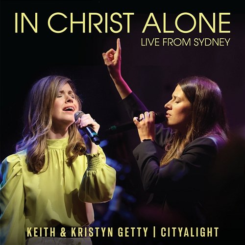 In Christ Alone Keith & Kristyn Getty, CityAlight