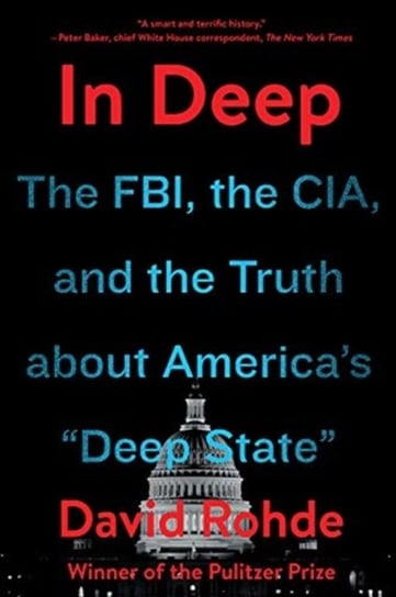In Deep: The FBI, the CIA, and the Truth about Americas Deep State David Rohde