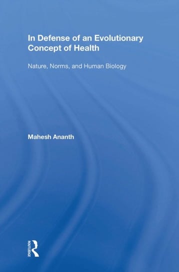In Defense of an Evolutionary Concept of Health. Nature, Norms, and Human Biology Mahesh Ananth