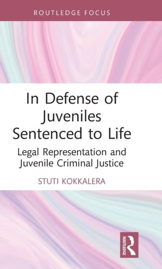 In Defense of Juveniles Sentenced to Life: Legal Representation and Juvenile Criminal Justice Stuti S. Kokkalera