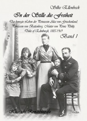 In der Stille die Freiheit, Das bewegte Leben der Prinzessin Alice von Griechenland, Prinzessin von Battenberg, Mutter von Prinz Philip, Duke von Edinburgh, 1885-1969 - Geburt, Kindheit, Jugend und die Jahre bis 1922 DeBehr