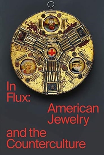In Flux: American Jewelry and the Counterculture Opracowanie zbiorowe