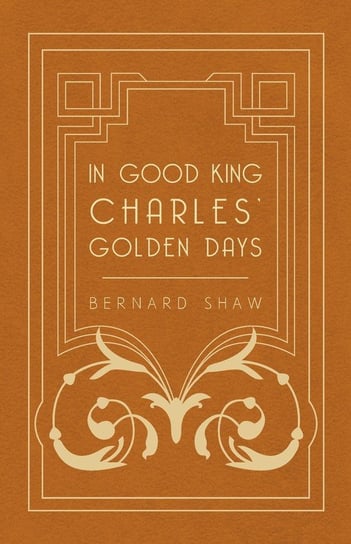 In Good King Charles' Golden Days Shaw Bernard