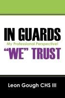 In Guards We Trust! My Professional Perspective! Gough Leon Iii