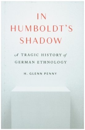 In Humboldt's Shadow - A Tragic History of German Ethnology Princeton University Press