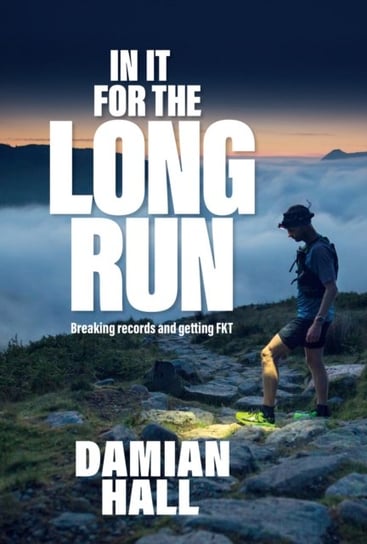 In It For The Long Run: Breaking Records And Getting Fkt Damian Hall