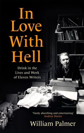In Love with Hell: Drink in the Lives and Work of Eleven Writers William Palmer