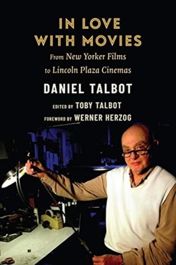 In Love with Movies: From New Yorker Films to Lincoln Plaza Cinemas Daniel Talbot