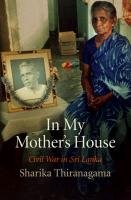 In My Mother's House: Civil War in Sri Lanka Thiranagama Sharika