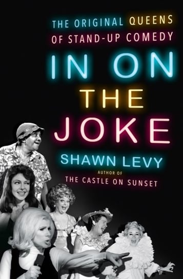 In On the Joke. The Original Queens of Standup Comedy Levy Shawn