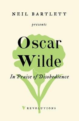 In Praise of Disobedience: The Soul of Man Under Socialism and Other Writings Wilde Oscar