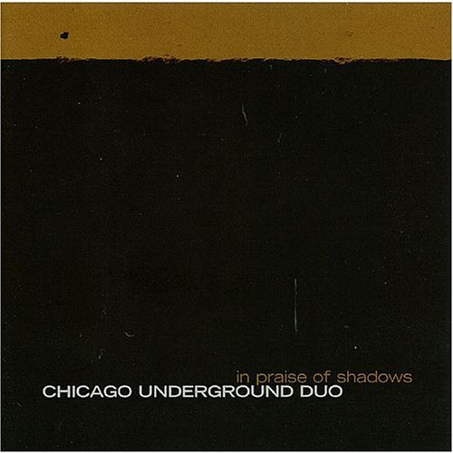 In Praise Of Shadows Chicago Underground Duo
