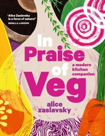 In Praise of Veg: A modern kitchen companion Alice Zaslavsky