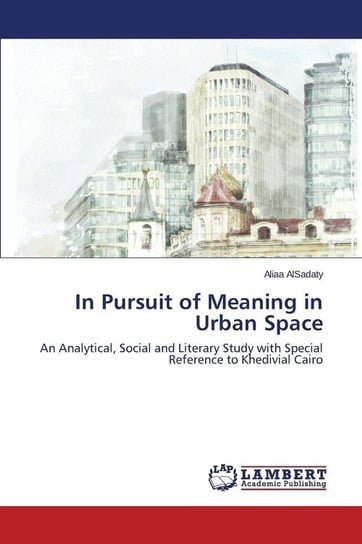 In Pursuit of Meaning in Urban Space Alsadaty Aliaa