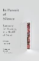 In Pursuit of Silence: Listening for Meaning in a World of Noise Prochnik George