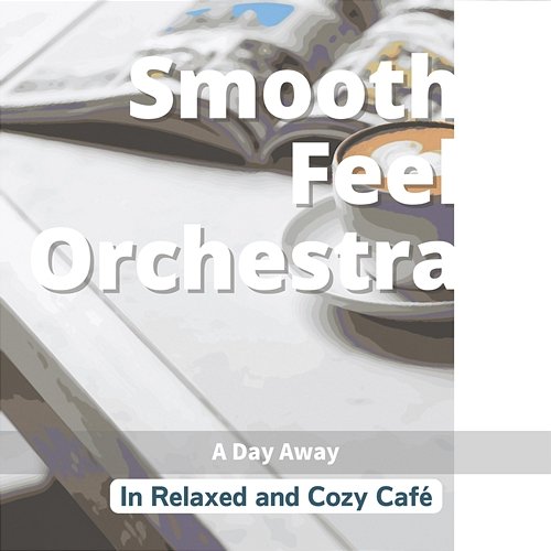 In Relaxed and Cozy Cafe - a Day Away Smooth Feel Orchestra