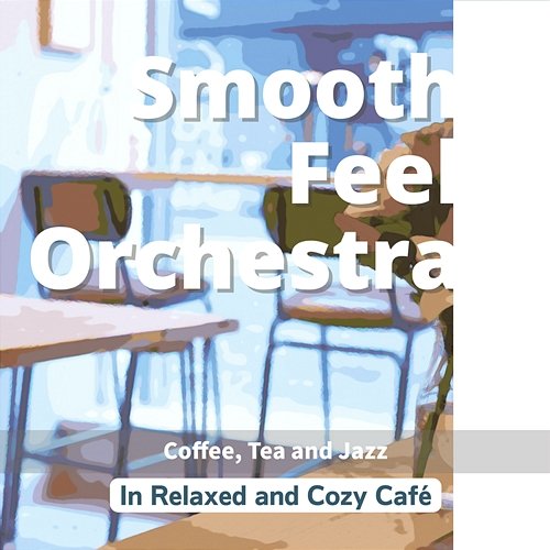 In Relaxed and Cozy Cafe - Coffee, Tea and Jazz Smooth Feel Orchestra