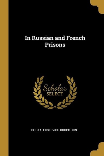 In Russian and French Prisons Kropotkin Petr Alekseevich