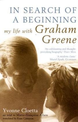 In Search of a Beginning: My Life with Graham Greene Yvonne Cloetta