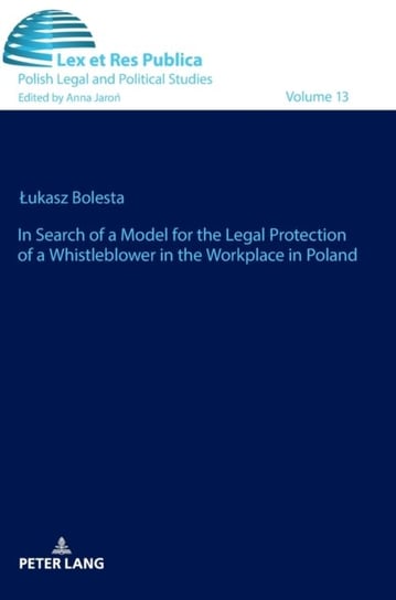 In Search of a Model for the Legal Protection of a Whistleblower in the Workplace in Poland. A legal Lukasz Bolesta