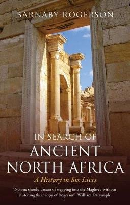 In Search of Ancient North Africa: A History in Six Lives Rogerson Barnaby