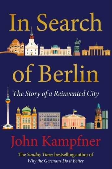 In Search Of Berlin: The Story of A Reinvented City John Kampfner
