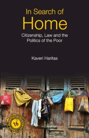 In Search of Home: Citizenship, Law and the Politics of the Poor Kaveri Haritas