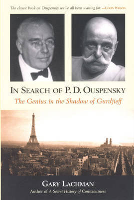 In Search of P.D. Ouspensky: The Genius in the Shadow of Gurdjieff Lachman Gary
