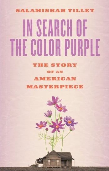 In Search of The Color Purple. The Story of an American Masterpiece. The Story of an American Master Tillet Salamishah