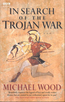 In Search Of The Trojan War Wood Michael