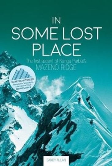 In Some Lost Place: The first ascent of Nanga Parbats Mazeno Ridge Allan Sandy