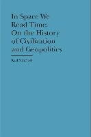 In Space We Read Time - On the History of Civilization and Geopolitics Schlogel Karl