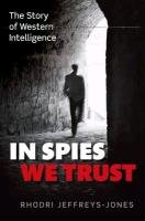 In Spies We Trust: The Story of Western Intelligence Jeffreys-Jones Rhodri