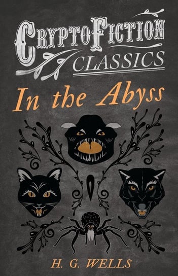 In the Abyss (Cryptofiction Classics - Weird Tales of Strange Creatures) Wells H. G.