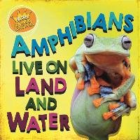 In the Animal Kingdom: Amphibians Live on Land and in Water Ridley Sarah