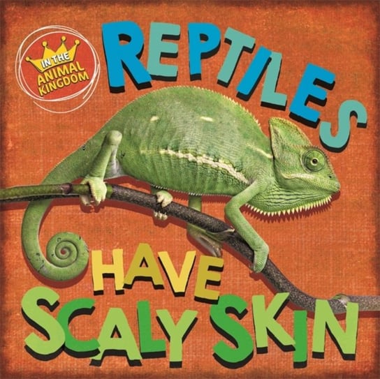 In the Animal Kingdom. Reptiles Have Scaly Skin Ridley Sarah
