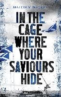 In the Cage Where Your Saviours Hide Mackay Malcolm