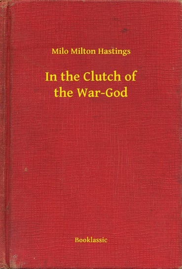 In the Clutch of the War-God Milo Milton Hastings