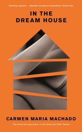 In the Dream House. Winner of The Rathbones Folio Prize 2021 Machado Carmen Maria