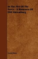In The Fire Of The Force - A Romance Of Old Nuremburg Ebers Georg