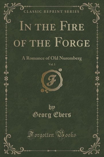 In the Fire of the Forge, Vol. 1 Ebers Georg