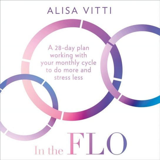 In the FLO: A 28-day plan working with your monthly cycle to do more and stress less Vitti Alisa