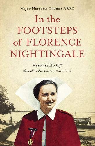 In the Footsteps of Florence Nightingale. Memoirs of a QA (Queen Alexandras Royal Army Nursing Corps Margaret Thomas